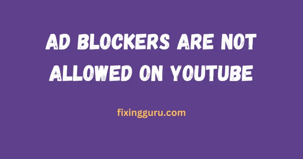 Ad Blockers Are Not Allowed on YouTube