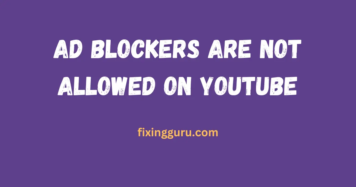 Ad Blockers Are Not Allowed on YouTube