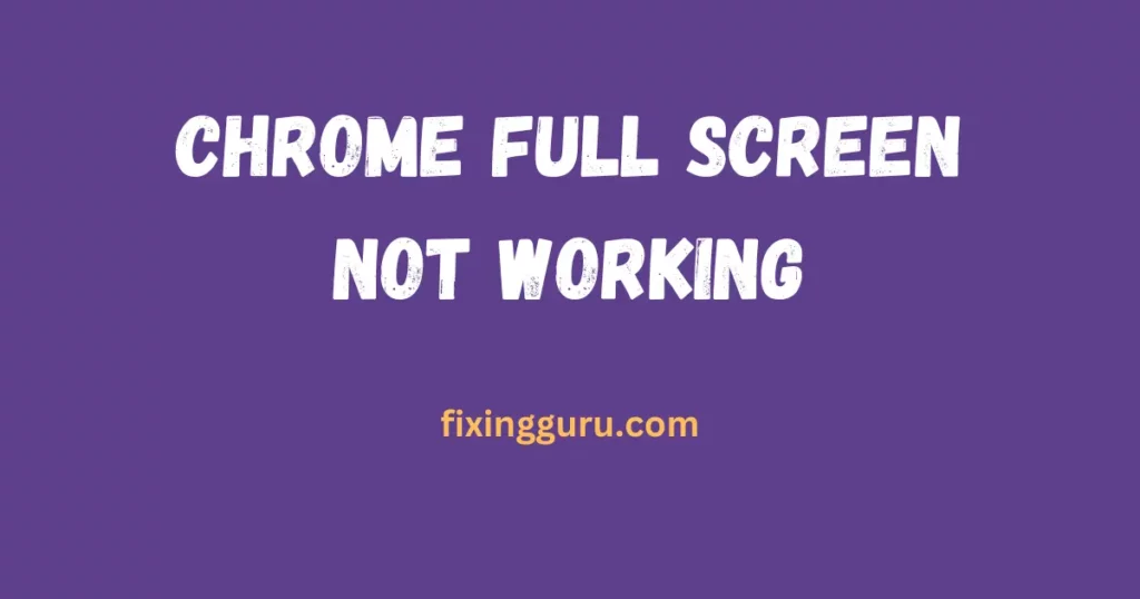 Chrome Full Screen Not Working