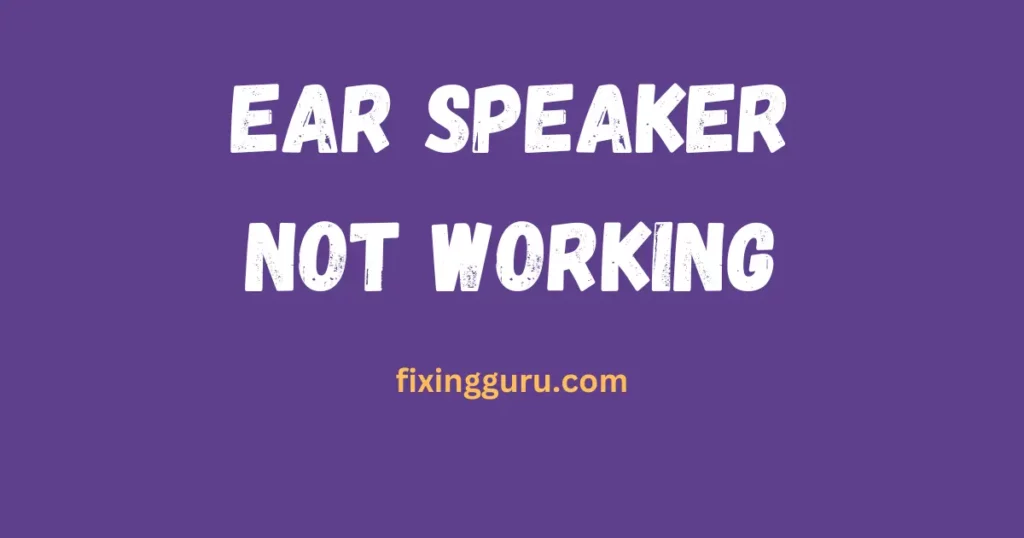 Ear Speaker Not Working