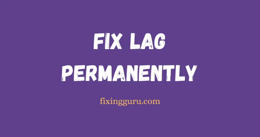 Fix Lag Permanently