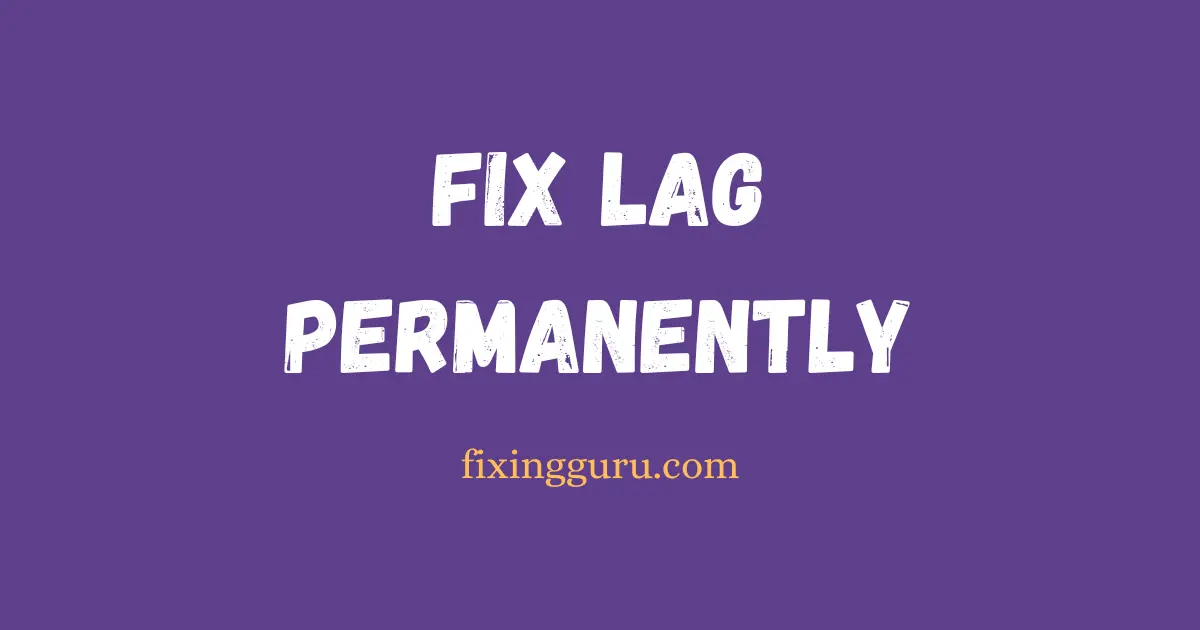 Fix Lag Permanently