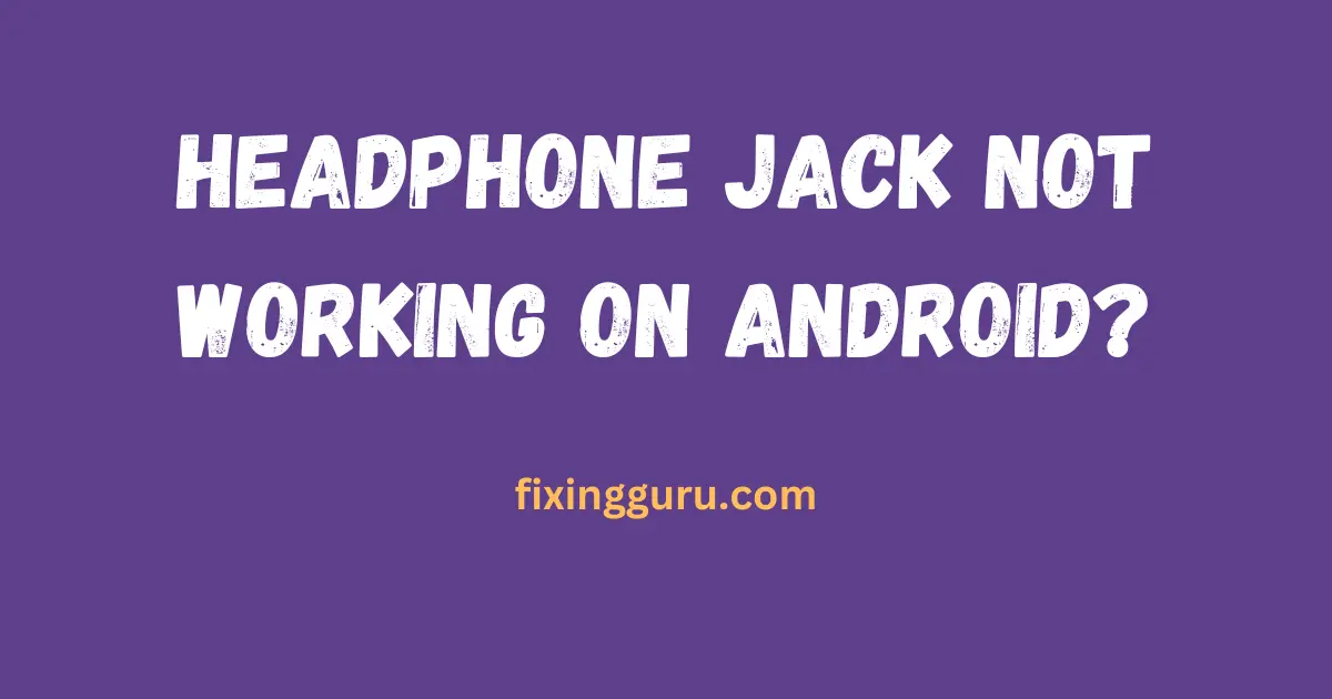 Headphone Jack Not Working on Android