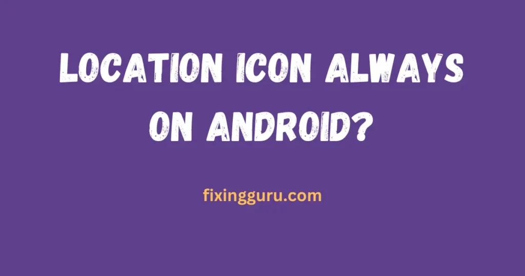 Location Icon Always On Android