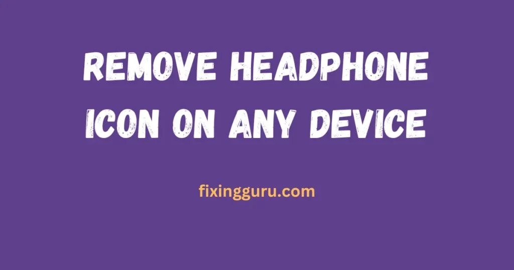 Remove Headphone Icon on Any Device