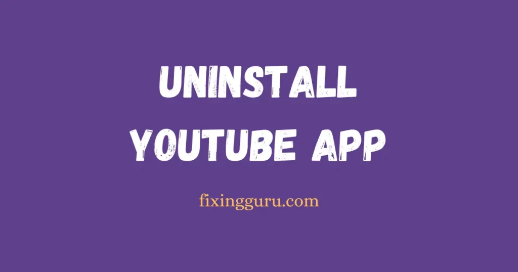 Uninstall YouTube App